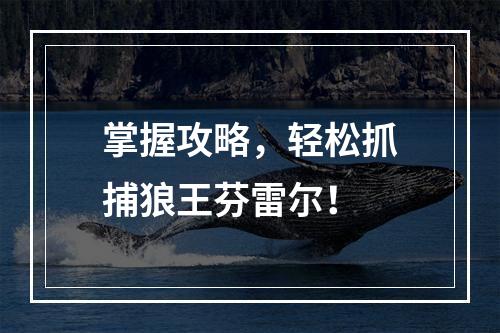 掌握攻略，轻松抓捕狼王芬雷尔！