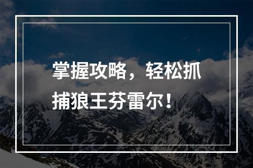 掌握攻略，轻松抓捕狼王芬雷尔！