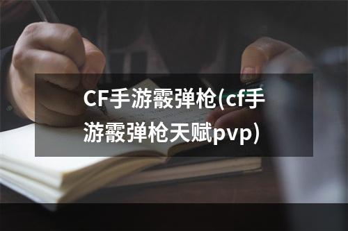 CF手游霰弹枪(cf手游霰弹枪天赋pvp)