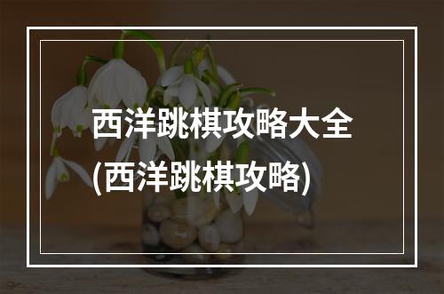 西洋跳棋攻略大全(西洋跳棋攻略)