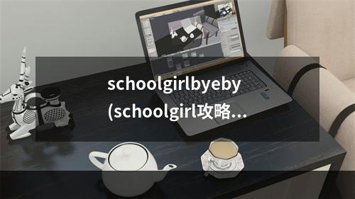 schoolgirlbyeby(schoolgirl攻略)