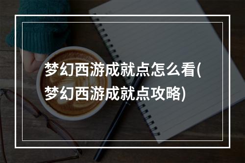 梦幻西游成就点怎么看(梦幻西游成就点攻略)