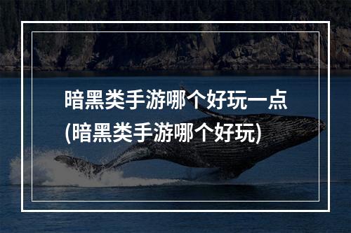 暗黑类手游哪个好玩一点(暗黑类手游哪个好玩)