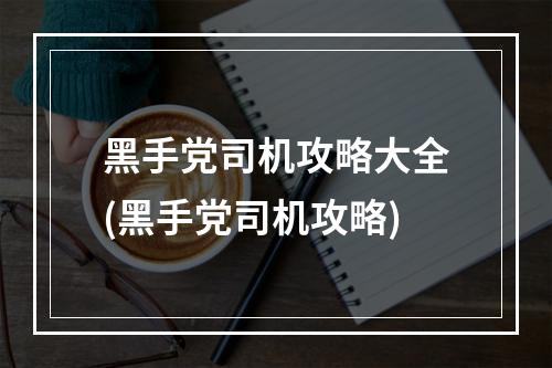 黑手党司机攻略大全(黑手党司机攻略)