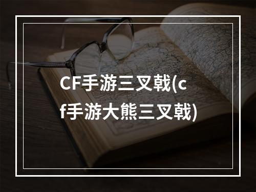 CF手游三叉戟(cf手游大熊三叉戟)