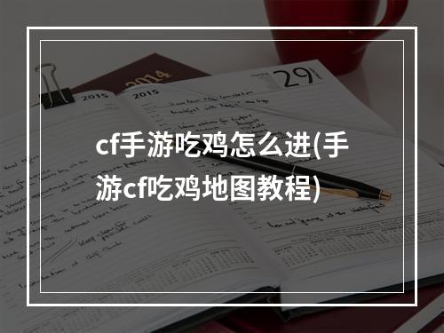 cf手游吃鸡怎么进(手游cf吃鸡地图教程)