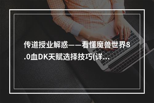 传道授业解惑——看懂魔兽世界8.0血DK天赋选择技巧(详解)