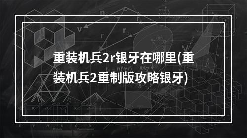 重装机兵2r银牙在哪里(重装机兵2重制版攻略银牙)