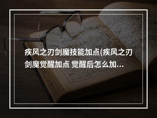 疾风之刃剑魔技能加点(疾风之刃剑魔觉醒加点 觉醒后怎么加点 疾风之刃手游 )