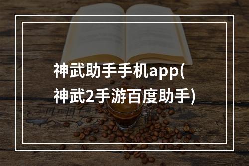 神武助手手机app(神武2手游百度助手)