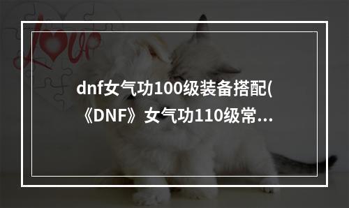 dnf女气功100级装备搭配(《DNF》女气功110级常规MP流装备搭配详解 )