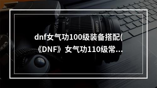 dnf女气功100级装备搭配(《DNF》女气功110级常规MP流装备搭配详解 )