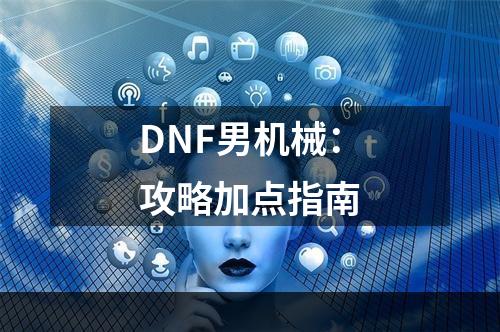 DNF男机械：攻略加点指南