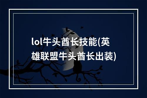 lol牛头酋长技能(英雄联盟牛头酋长出装)