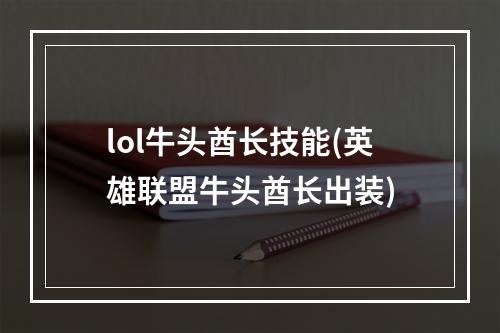 lol牛头酋长技能(英雄联盟牛头酋长出装)