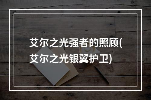 艾尔之光强者的照顾(艾尔之光银翼护卫)