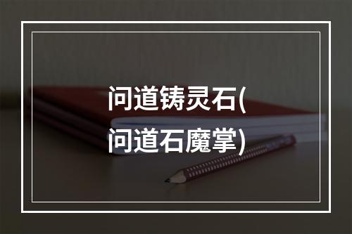 问道铸灵石(问道石魔掌)