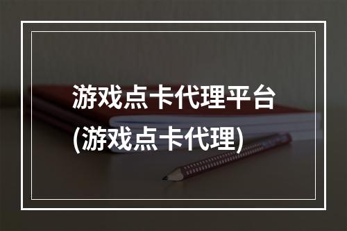 游戏点卡代理平台(游戏点卡代理)