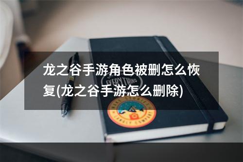 龙之谷手游角色被删怎么恢复(龙之谷手游怎么删除)