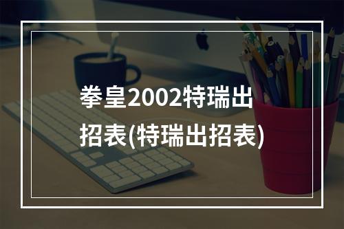 拳皇2002特瑞出招表(特瑞出招表)