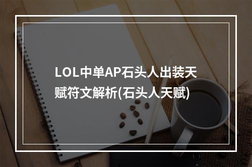 LOL中单AP石头人出装天赋符文解析(石头人天赋)