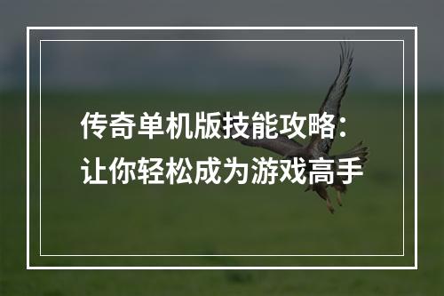 传奇单机版技能攻略：让你轻松成为游戏高手