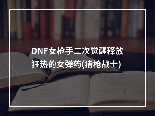 DNF女枪手二次觉醒释放狂热的女弹药(猎枪战士)