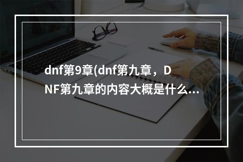 dnf第9章(dnf第九章，DNF第九章的内容大概是什么)