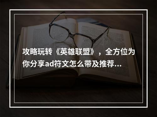 攻略玩转《英雄联盟》，全方位为你分享ad符文怎么带及推荐！