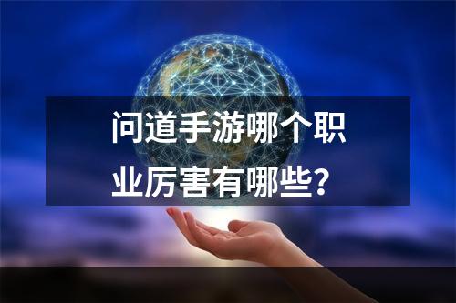 问道手游哪个职业厉害有哪些？