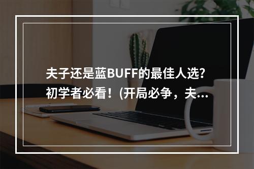 夫子还是蓝BUFF的最佳人选？初学者必看！(开局必争，夫子与其他英雄争夺蓝BUFF，谁更胜一筹？)