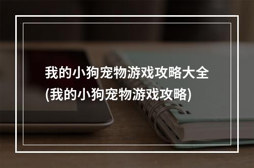 我的小狗宠物游戏攻略大全(我的小狗宠物游戏攻略)