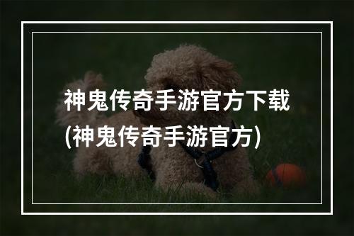 神鬼传奇手游官方下载(神鬼传奇手游官方)