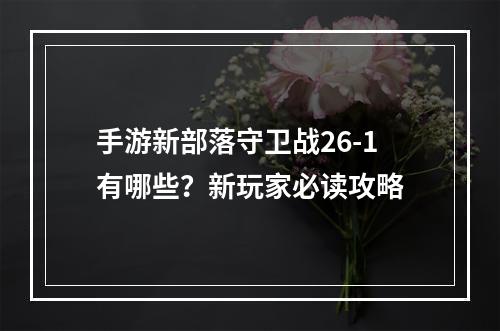 手游新部落守卫战26-1有哪些？新玩家必读攻略