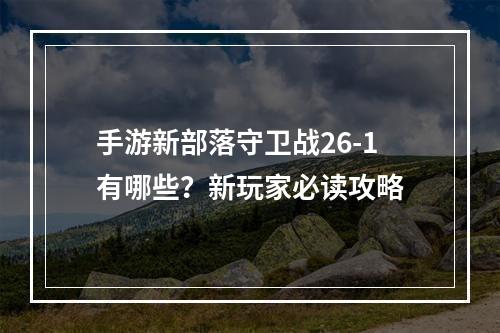 手游新部落守卫战26-1有哪些？新玩家必读攻略