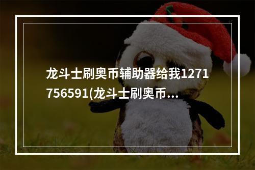 龙斗士刷奥币辅助器给我1271756591(龙斗士刷奥币修改器)