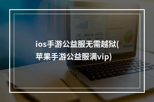 ios手游公益服无需越狱(苹果手游公益服满vip)