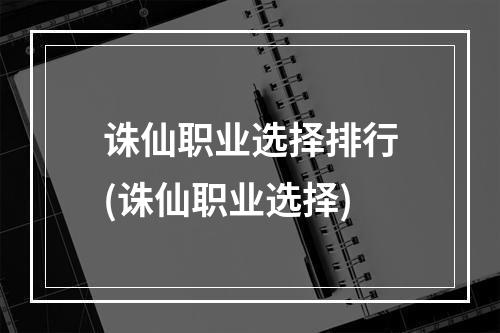 诛仙职业选择排行(诛仙职业选择)