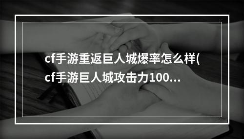 cf手游重返巨人城爆率怎么样(cf手游巨人城攻击力100%)