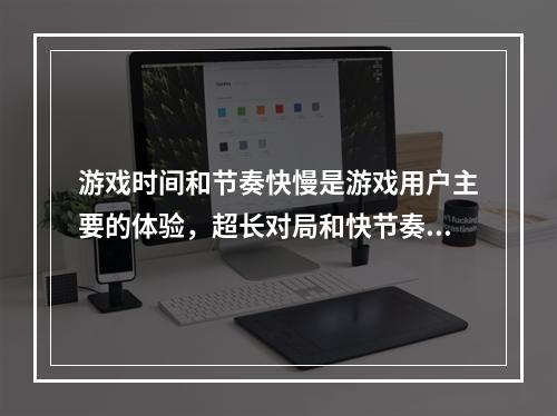 游戏时间和节奏快慢是游戏用户主要的体验，超长对局和快节奏是哪个游戏的发展趋势？(杀戮与游戏)