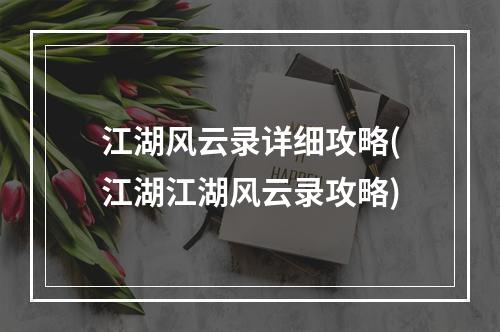 江湖风云录详细攻略(江湖江湖风云录攻略)