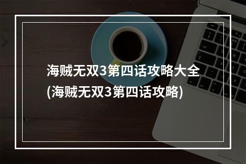 海贼无双3第四话攻略大全(海贼无双3第四话攻略)