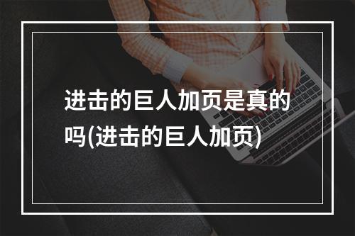 进击的巨人加页是真的吗(进击的巨人加页)