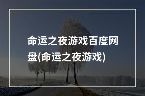 命运之夜游戏百度网盘(命运之夜游戏)