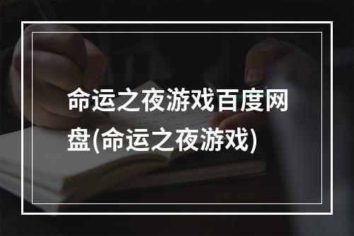 命运之夜游戏百度网盘(命运之夜游戏)