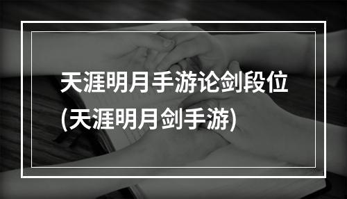 天涯明月手游论剑段位(天涯明月剑手游)