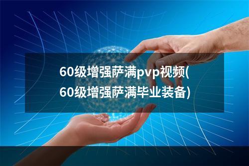 60级增强萨满pvp视频(60级增强萨满毕业装备)