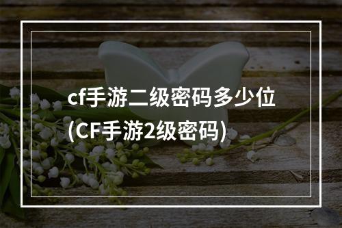 cf手游二级密码多少位(CF手游2级密码)