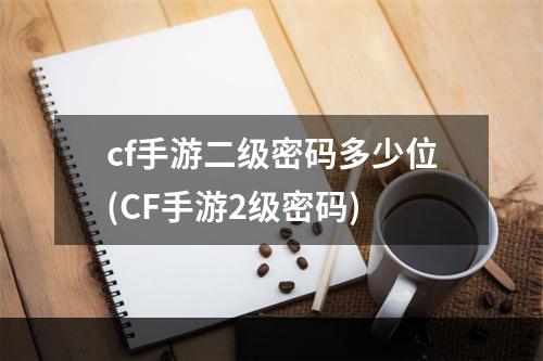 cf手游二级密码多少位(CF手游2级密码)