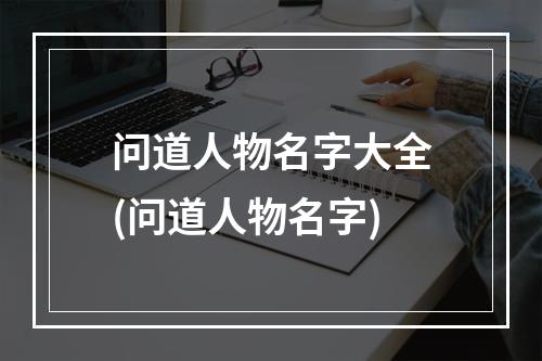 问道人物名字大全(问道人物名字)